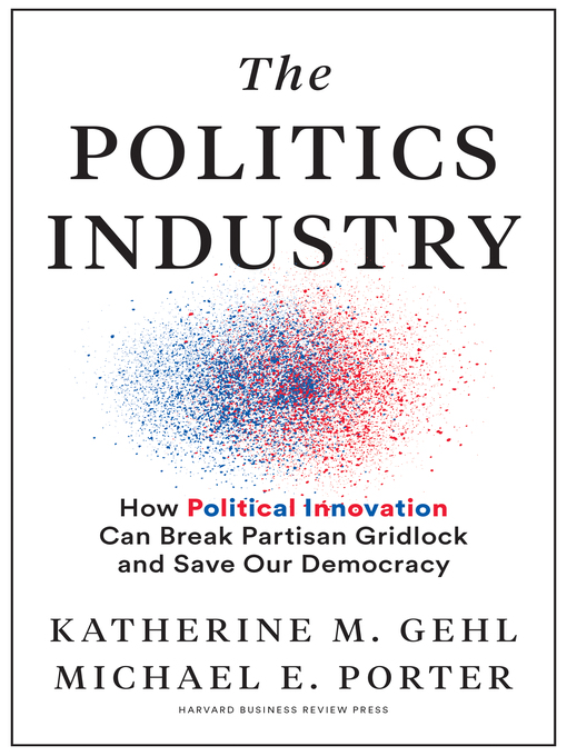 Title details for The Politics Industry by Katherine M. Gehl - Available